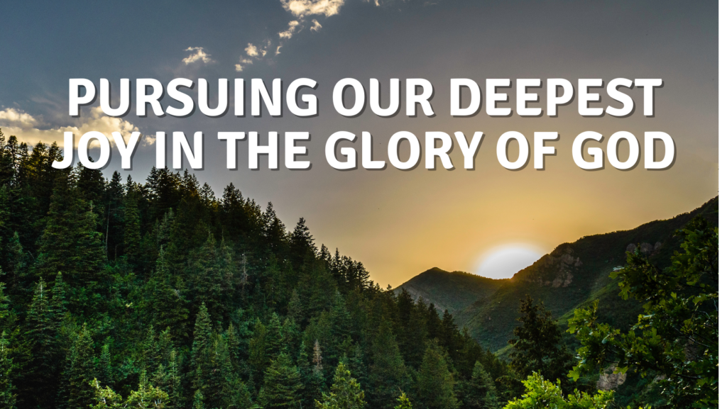 Pursuing Our Deepest Joy in the Glory of God
